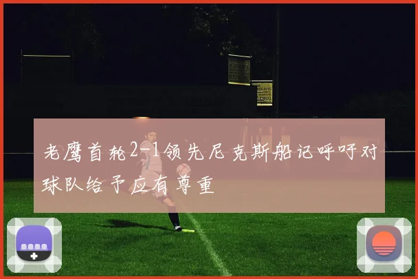 老鹰首轮2-1领先尼克斯船记呼吁对球队给予应有尊重