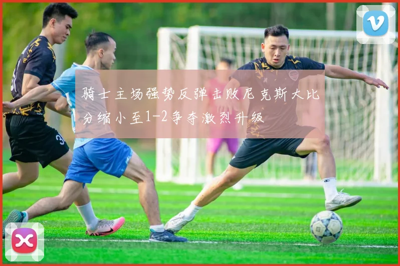 骑士主场强势反弹击败尼克斯大比分缩小至1-2争夺激烈升级
